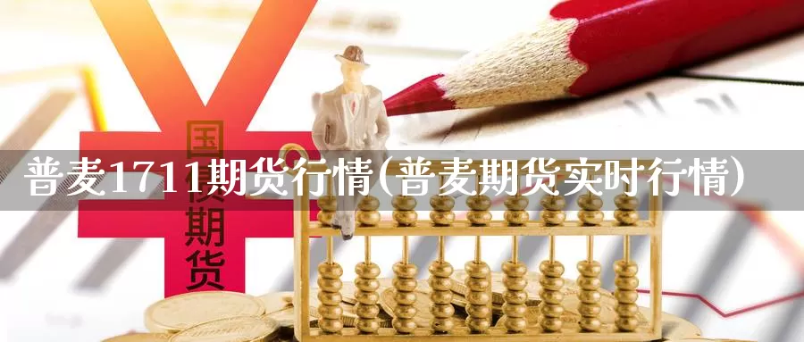 普麦1711期货行情(普麦期货实时行情)_https://www.xlyzjpj.com_币圈资讯_第1张