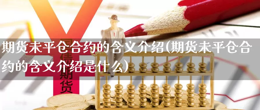 期货未平仓合约的含义介绍(期货未平仓合约的含义介绍是什么)_https://www.xlyzjpj.com_期货交易所_第1张