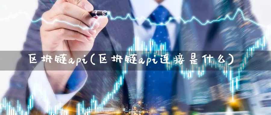 区块链api(区块链api连接是什么)_https://www.xlyzjpj.com_币圈资讯_第1张