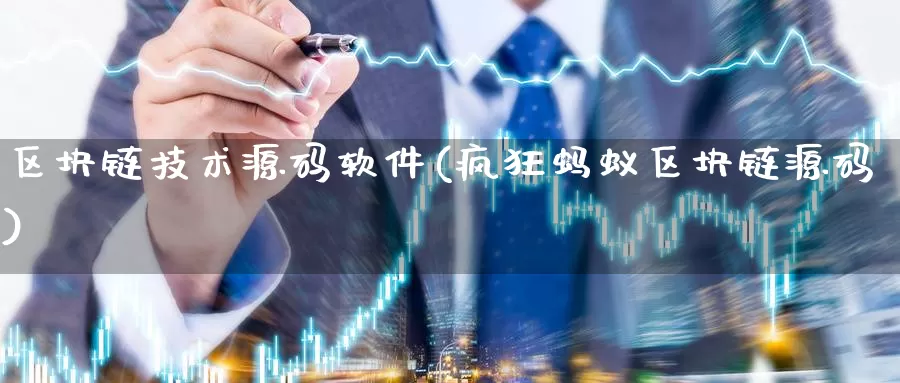 区块链技术源码软件(疯狂蚂蚁区块链源码)_https://www.xlyzjpj.com_币圈资讯_第1张