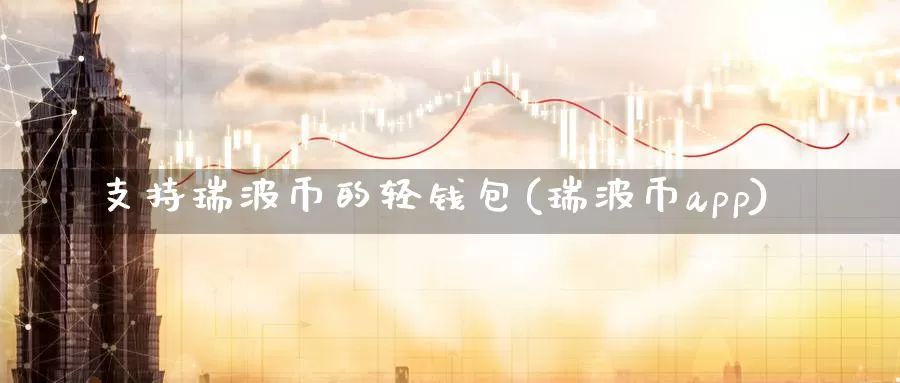 支持瑞波币的轻钱包(瑞波币app)_https://www.xlyzjpj.com_币圈资讯_第1张