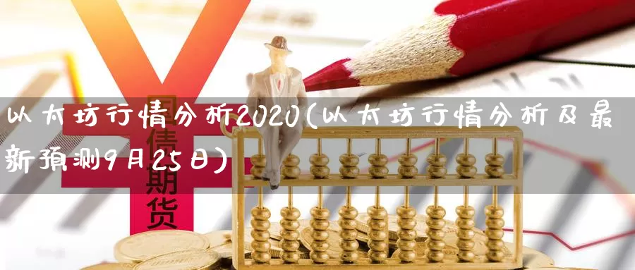 以太坊行情分析2020(以太坊行情分析及最新预测9月25日)_https://www.xlyzjpj.com_币圈资讯_第1张