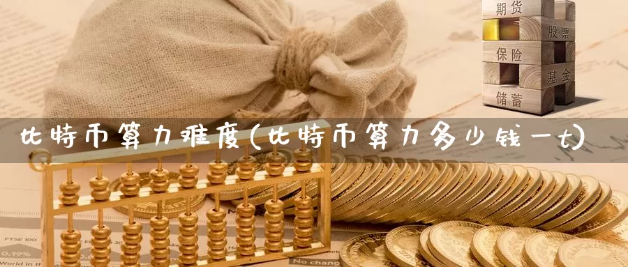 比特币算力难度(比特币算力多少钱一t)_https://www.xlyzjpj.com_币圈资讯_第1张