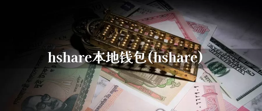 hshare本地钱包(hshare)_https://www.xlyzjpj.com_币圈资讯_第1张