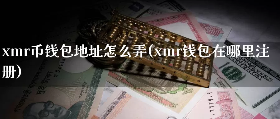 xmr币钱包地址怎么弄(xmr钱包在哪里注册)_https://www.xlyzjpj.com_币圈资讯_第1张