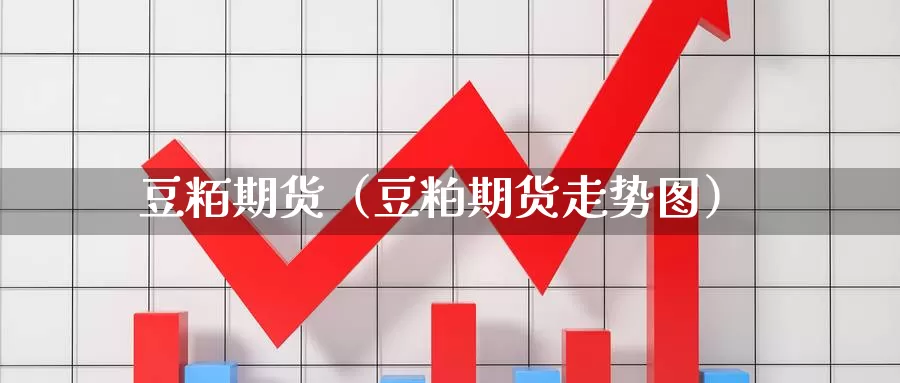 豆粨期货（豆粕期货走势图）_https://www.xlyzjpj.com_恒指期货_第1张