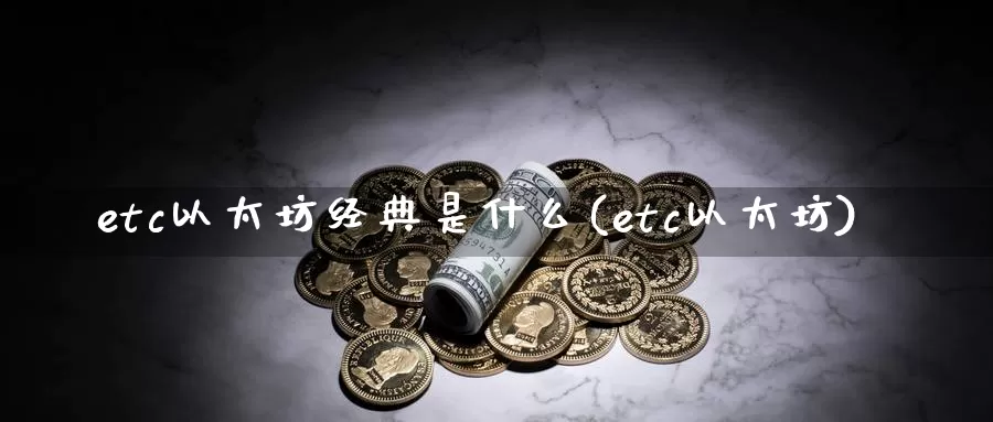 etc以太坊经典是什么(etc以太坊)_https://www.xlyzjpj.com_币圈资讯_第1张