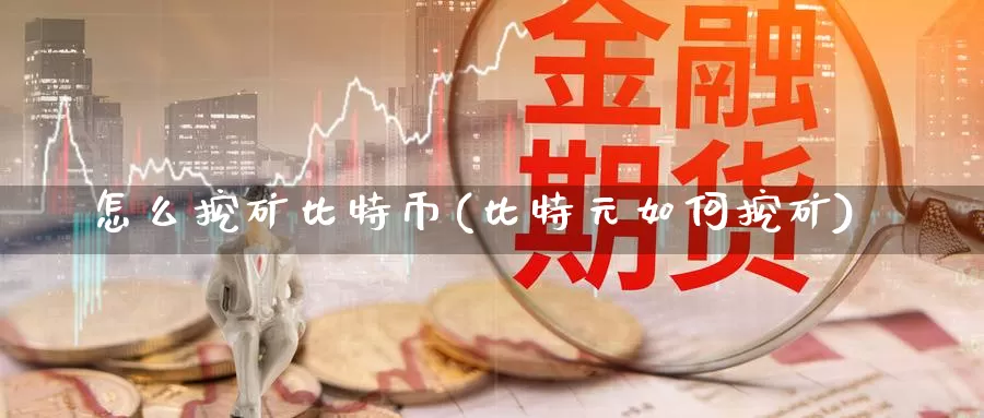 怎么挖矿比特币(比特元如何挖矿)_https://www.xlyzjpj.com_币圈资讯_第1张