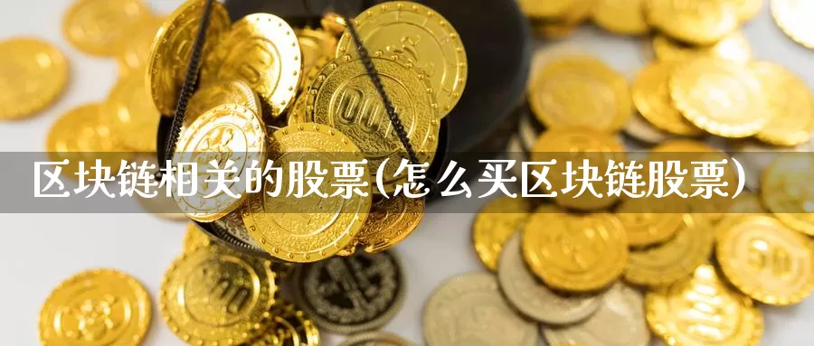 区块链相关的股票(怎么买区块链股票)_https://www.xlyzjpj.com_币圈资讯_第1张