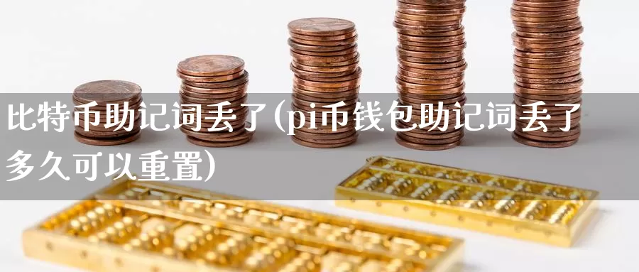 比特币助记词丢了(pi币钱包助记词丢了多久可以重置)_https://www.xlyzjpj.com_币圈资讯_第1张