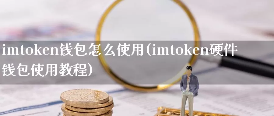 imtoken钱包怎么使用(imtoken硬件钱包使用教程)_https://www.xlyzjpj.com_币圈资讯_第1张