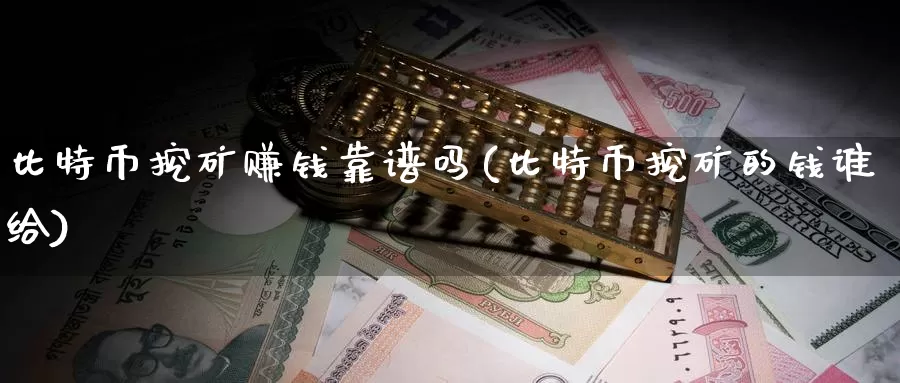 比特币挖矿赚钱靠谱吗(比特币挖矿的钱谁给)_https://www.xlyzjpj.com_币圈资讯_第1张