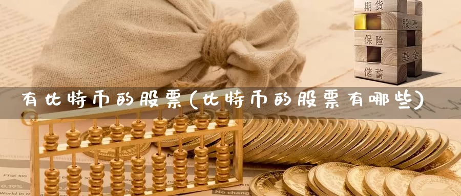 有比特币的股票(比特币的股票有哪些)_https://www.xlyzjpj.com_期货新闻_第1张