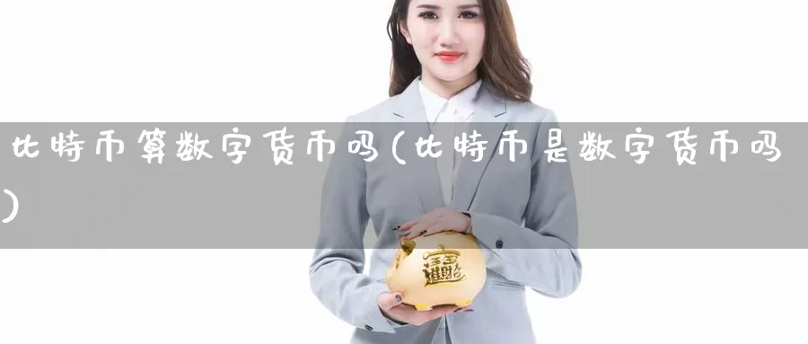 比特币算数字货币吗(比特币是数字货币吗)_https://www.xlyzjpj.com_币圈资讯_第1张