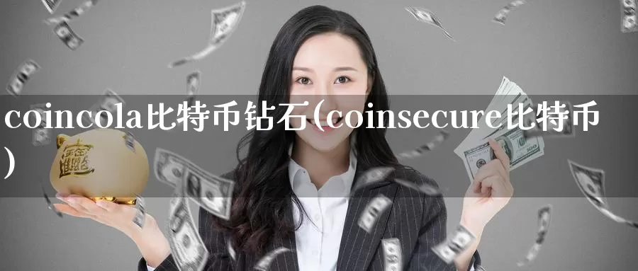 coincola比特币钻石(coinsecure比特币)_https://www.xlyzjpj.com_币圈资讯_第1张