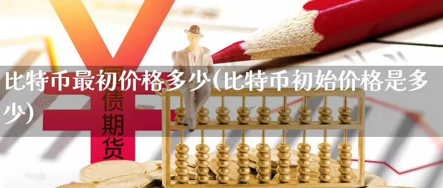 比特币最初价格多少(比特币初始价格是多少)_https://www.xlyzjpj.com_币圈资讯_第1张