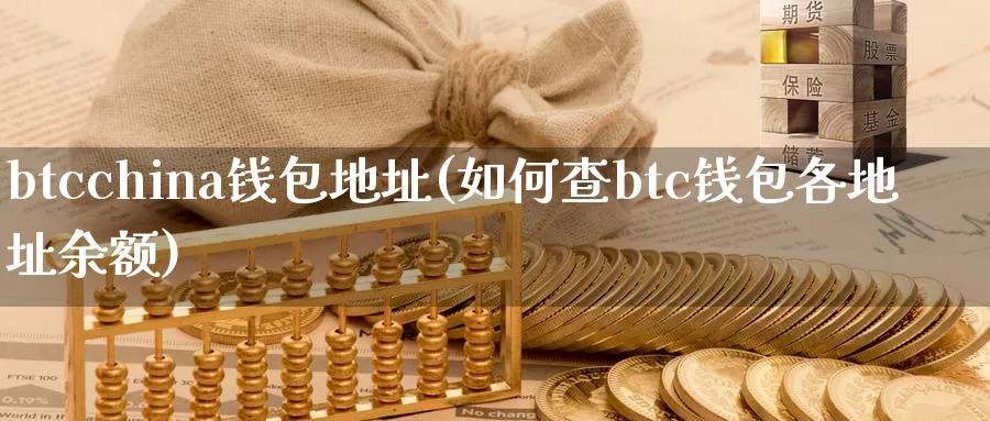 btcchina钱包地址(如何查btc钱包各地址余额)_https://www.xlyzjpj.com_币圈资讯_第1张