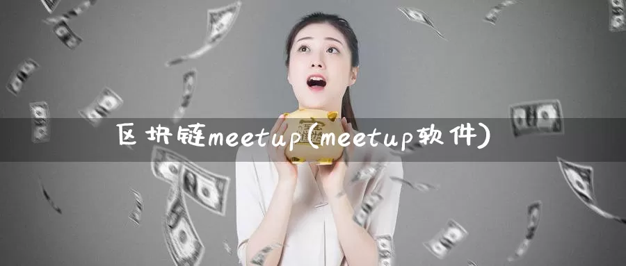 区块链meetup(meetup软件)_https://www.xlyzjpj.com_币圈资讯_第1张