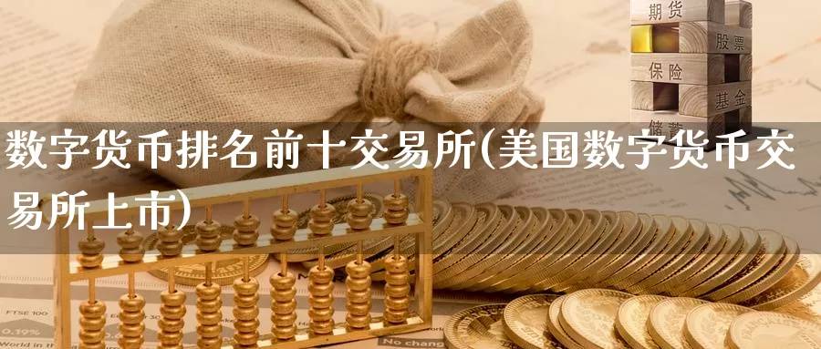 数字货币排名前十交易所(美国数字货币交易所上市)_https://www.xlyzjpj.com_币圈资讯_第1张