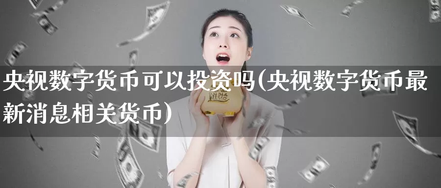 数字货币可以投资吗(数字货币最新消息相关货币)_https://www.xlyzjpj.com_币圈资讯_第1张